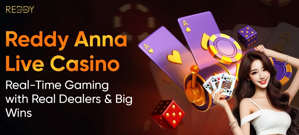 Reddy Anna Live Casino: Real-Time Gaming with Real Dealers & Big Wins